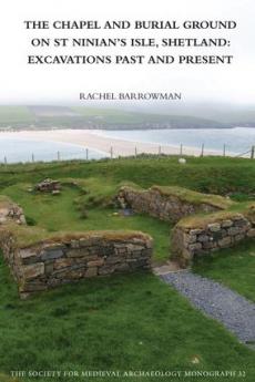 Chapel and Burial Ground on St Ninian's Isle Shetland: Excavations Past and Present: v. 32