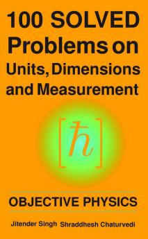 100 Solved Problems on Units Dimensions and Measurement