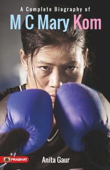 A Complete Biography of M.C. Mary Kom