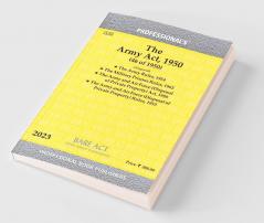 Army Act 1950 alongwith Army Rules 1954 Military Prisons Rules 1962 Army and Air Force (Disposal of Private Property) Act 1950 Army and Air Force (Disposal of Private Property) Rules 1953