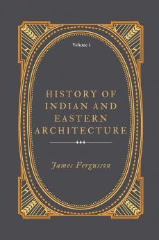 History Of Indian And Eastern Architecture (Vol 1)