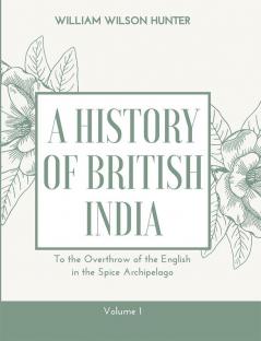 A HISTORY OF BRITISH INDIA (Vol1)