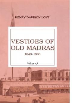 Vestiges Of Old Madras 1640-1800 (Vol 3)