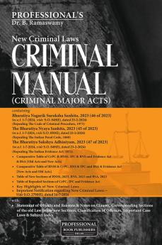 Criminal Manual Major Act Containing the Bharatiya Nagarik Suraksha Sanhita 2023 (46 of 2023) The Bharatiya Nyaya Sanhita 2023 (45 of 2023) and The Bharatiya Sakshya Adhiniyam 2023 (47 of 2023)