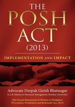 The POSH Act (2013): Implementation and Impact – (The Sexual Harassment of Women at Workplace (Prevention Prohibition and Redressal) Act 2013)