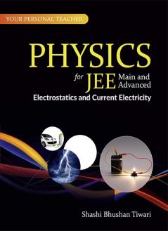 Your Personal Teacher - Physics -Electrostatics and Current electricity - for JEE Main and Advanced