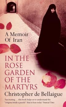 In the Rose Garden of the Martyrs: A Memoir of Iran