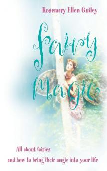 Fairy Magic: All about fairies and how to bring their magic into your life