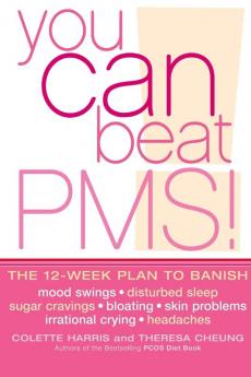 You Can Beat PMS!: The 12-week plan to banish: mood swings * disturbed sleep * sugar cravings * bloating * skin problems * irrational crying * headaches