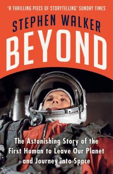 Beyond: The Astonishing Story of the First Human to Leave Our Planet and Journey into Space