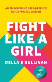 FIGHT LIKE A GIRL: An empowering self-defence guide for all