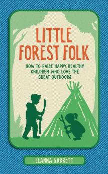 LITTLE FOREST FOLK: How to raise happy, healthy children who