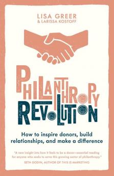 PHILANTHROPY REVOLUTION: How to Inspire Donors, Build Relati