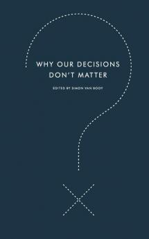 Why Our Decisions Don't Matter