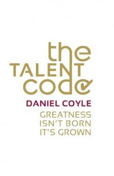 The Talent Code: Greatness isn't born. It's grown