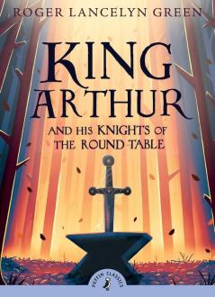 Puffin Classics : King Arthur and His Kn: King Arthur and His Knights of the Round Table