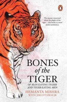 Bones of the Tiger Of Man-Eating Tigers and Tiger-Eating Men