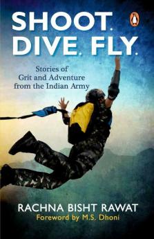 SHOOT DIVE FLY Stories Of Grit And Adventure from the Indian Army