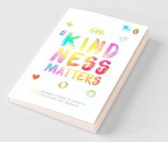 Kindness matters Inspiring Stories Of Empathy Compassion and Kindness.