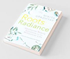 Roots to Radiance Wholesome Beauty Solutions for the Millennial Life