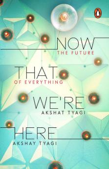 Now That We're Here: The Future of Everything