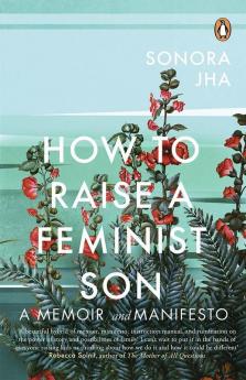 How To Raise A Feminist Son A Memoir and Manifesto