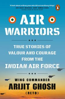 AIR WARRIORS: True Stories of Valour and Courage from the Indian Air Force