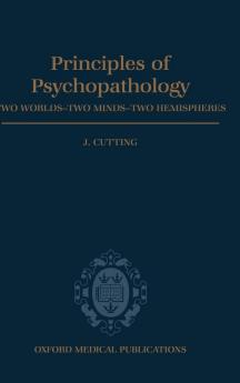 Principles of Psychopathology: Two Worlds - Two Minds - Two Hemispheres (Oxford Medical Publications)