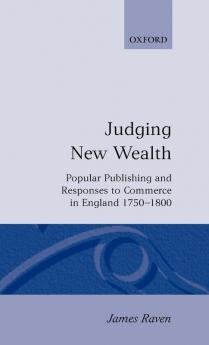 Judging New Wealth: Popular Publishing and Responses to Commerce in England 1750-1800