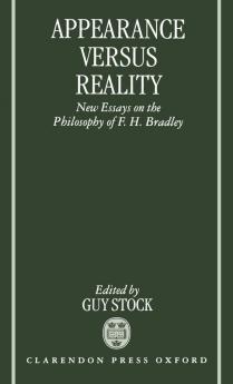 Appearance Versus Reality ' New Essays on the Philosophy of F. H. Bradley '