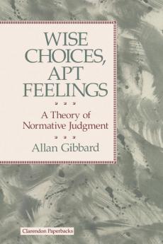 Wise Choices Apt Feelings - A Theory of Normative Judgement