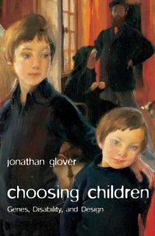 Choosing Children: Genes Disability and Design (Uehiro Series in Practical Ethics)