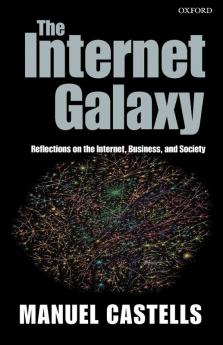 The Internet Galaxy: Reflections on the Internet Business and Society (Clarendon Lectures in Management Studies)