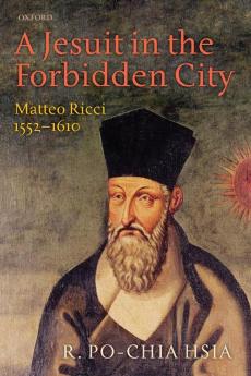 A Jesuit in the Forbidden City: Matteo Ricci 1552-1610