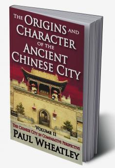 Origins and Character of the Ancient Chinese City