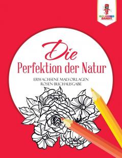 Die Perfektion der Natur: Erwachsene Malvorlagen Rosen Buchausgabe