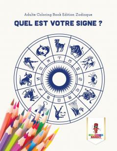 Quel est Votre Signe ?: Adulte Coloring Book Edition Zodiaque