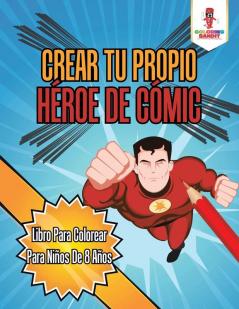 Crear Tu Propio Héroe De Cómic: Libro Para Colorear Para Niños De 8 Años