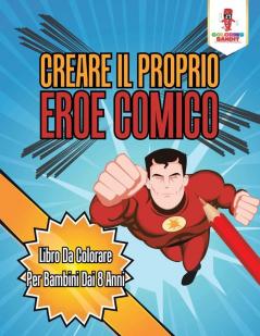 Creare Il Proprio Eroe Comico: Libro Da Colorare Per Bambini Dai 8 Anni