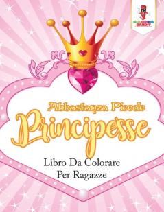 Abbastanza Piccole Principesse: Libro Da Colorare Per Ragazze