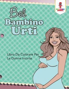 Bel Bambino Urti: Libro Da Colorare Per Le Donne Incinte