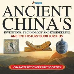 Ancient China's Inventions Technology and Engineering - Ancient History Book for Kids Characteristics of Early Societies