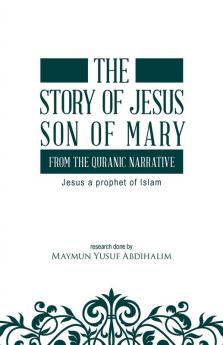 The story of Jesus son of Mary from the Quranic narrative: Jesus a prophet of islam