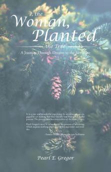 I the Woman Planted the Tree: A Journey Through Dreams to the Feminine: 1 (Dreams Along the Way)