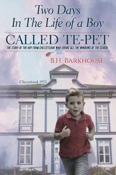 Two days in the life of a boy called Te-pet: The story of the boy from Chezzetcook who broke all the windows of the school