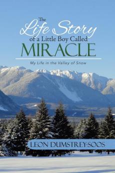 The Life Story of a Little Boy Called Miracle: My Life in the Valley of Snow