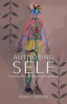 Authoring Self: A Journey through Dreams to the Feminine: 2 (Dreams Along the Way)