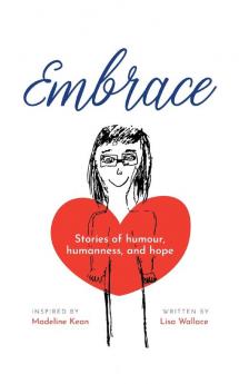 Embrace: Stories of humour humanness and hope (Inspired by Madeline Kean)