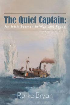 The Quiet Captain: An Irish Seaman in War and Peace