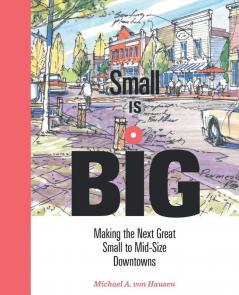 Small Is Big: Making the Next Great Small to Mid-Size Downtowns